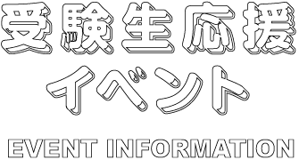 受験生応援イベント EVENT INFORMATION